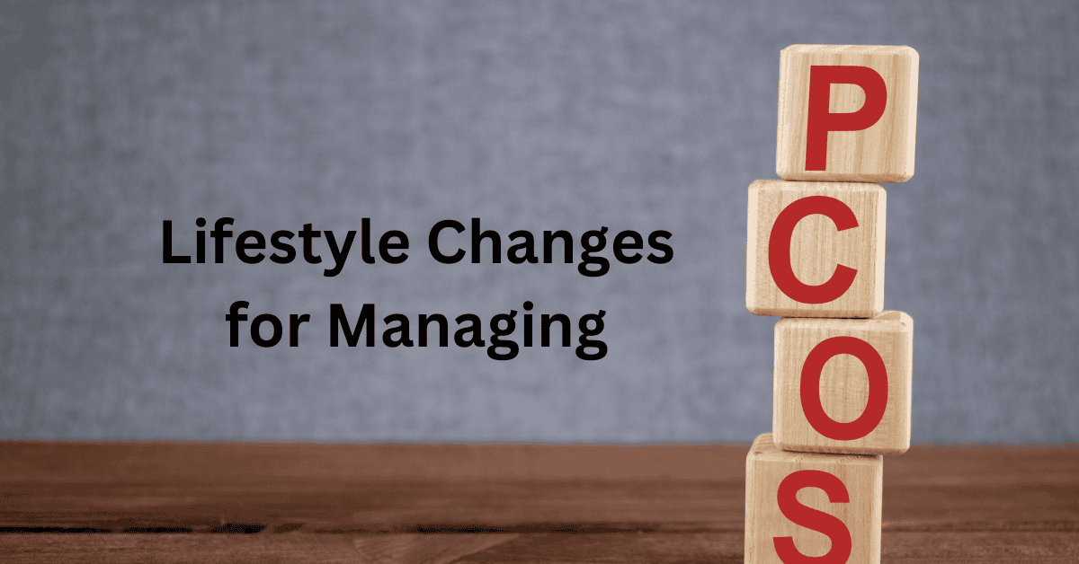 Lifestyle Changes for Managing PCOS - exercise, diet, and stress management tips.