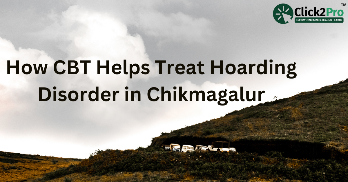 How CBT Helps Treat Hoarding Disorder in Chikmagalur - Click2Pro Mental Health Services