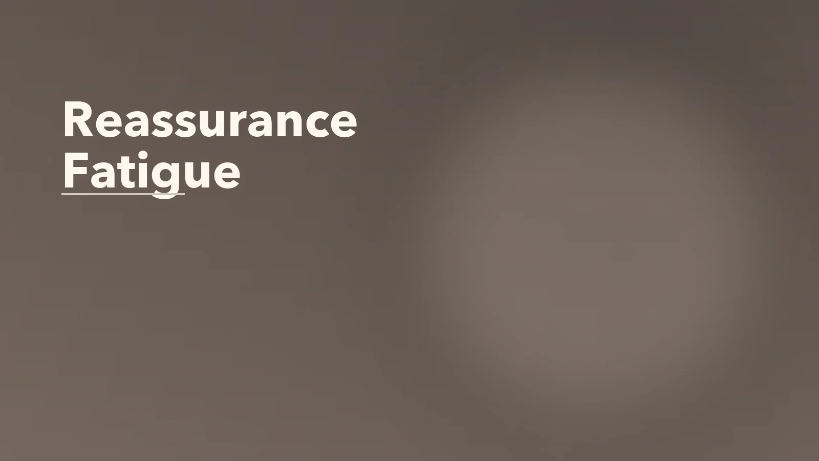 Editorial blog cover with the words 'Reassurance Fatigue' for an article about reassurance fatigue: when one partner cannot give enough and the other cannot feel it.