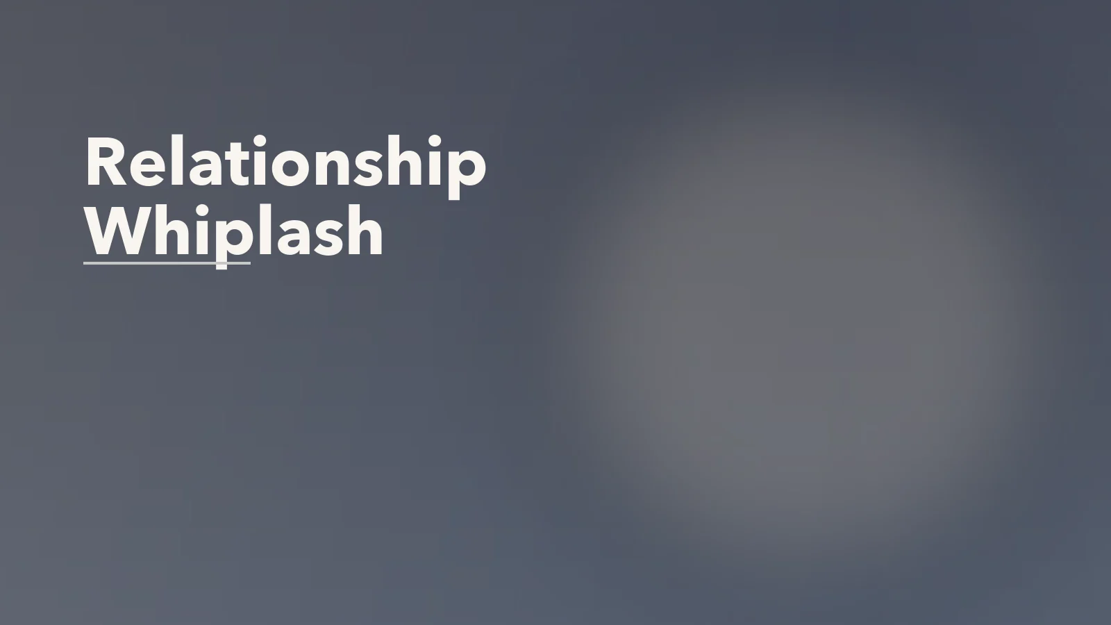 Editorial blog cover with the words 'Relationship Whiplash' for an article about relationship whiplash: the emotional cost of breaking up and getting back together.