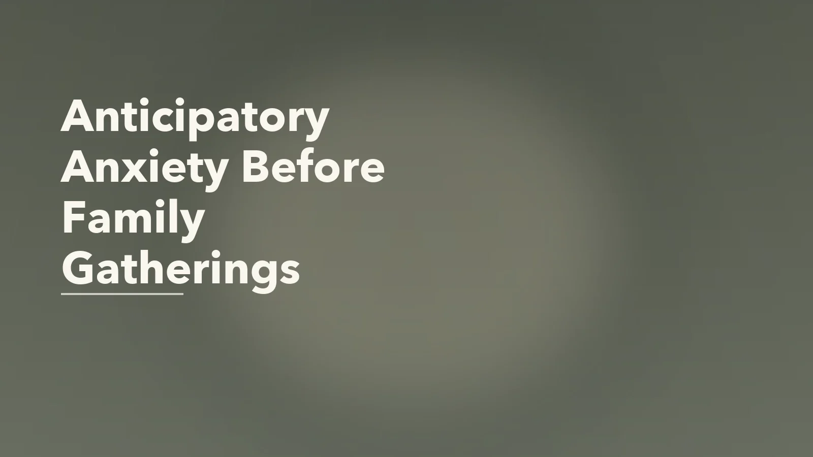 Editorial blog cover with the words 'Anticipatory Anxiety Before Family Gatherings' for an article about anticipatory anxiety before family gatherings.