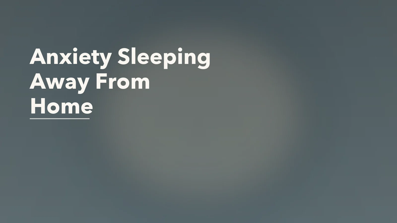 Editorial blog cover with the words 'Anxiety Sleeping Away From Home' for an article about anxiety about sleeping away from home.