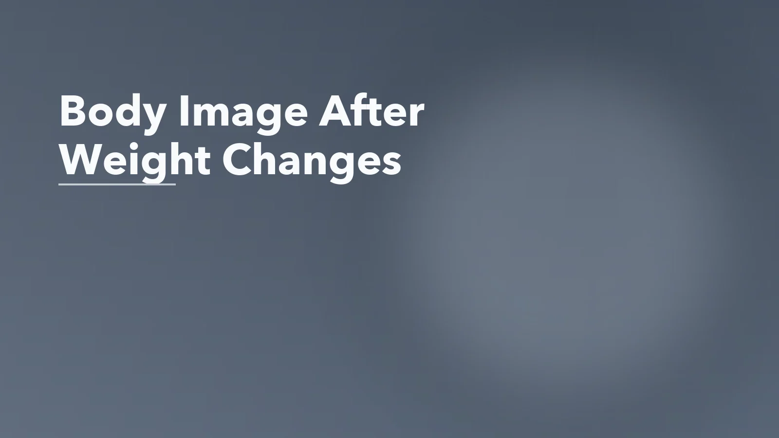 Editorial blog cover with the words 'Body Image After Weight Changes' for an article about body image after major weight changes.