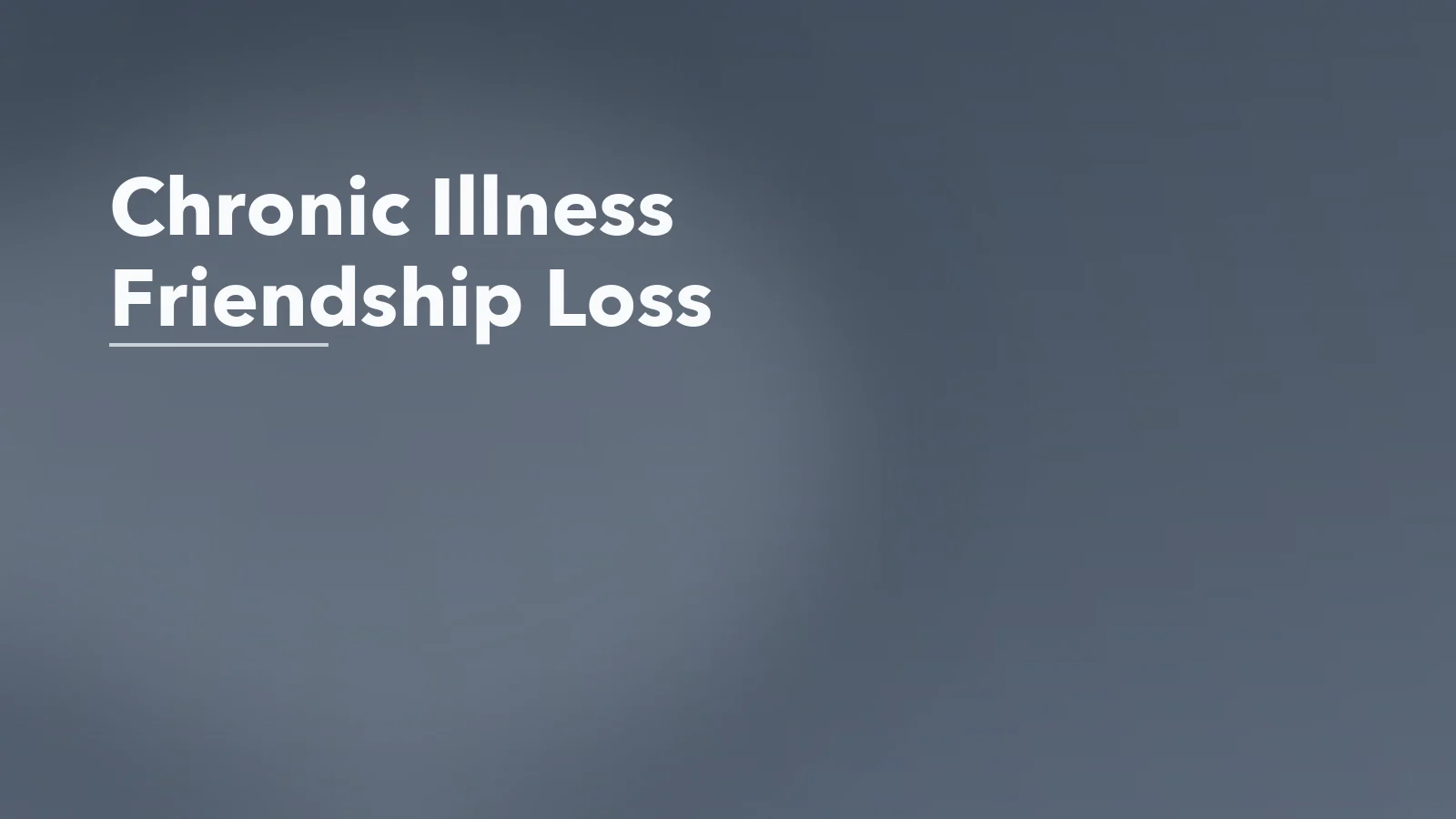 Editorial blog cover with the words 'Chronic Illness Friendship Loss' for an article about chronic illness and friendship loss: when other people stop understanding.