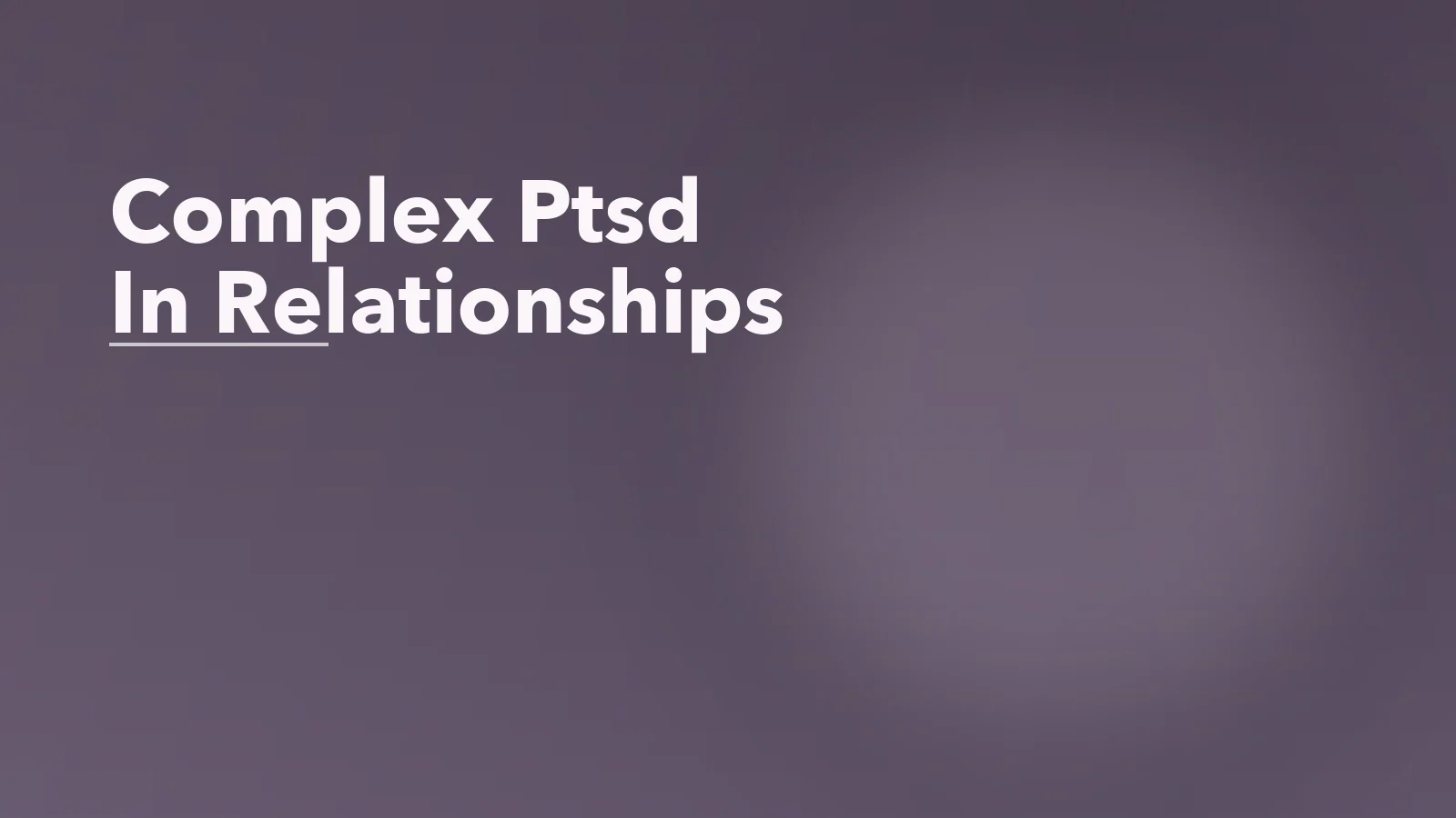 Editorial blog cover with the words 'Complex Ptsd In Relationships' for an article about complex ptsd in relationships: why safety can feel strange.