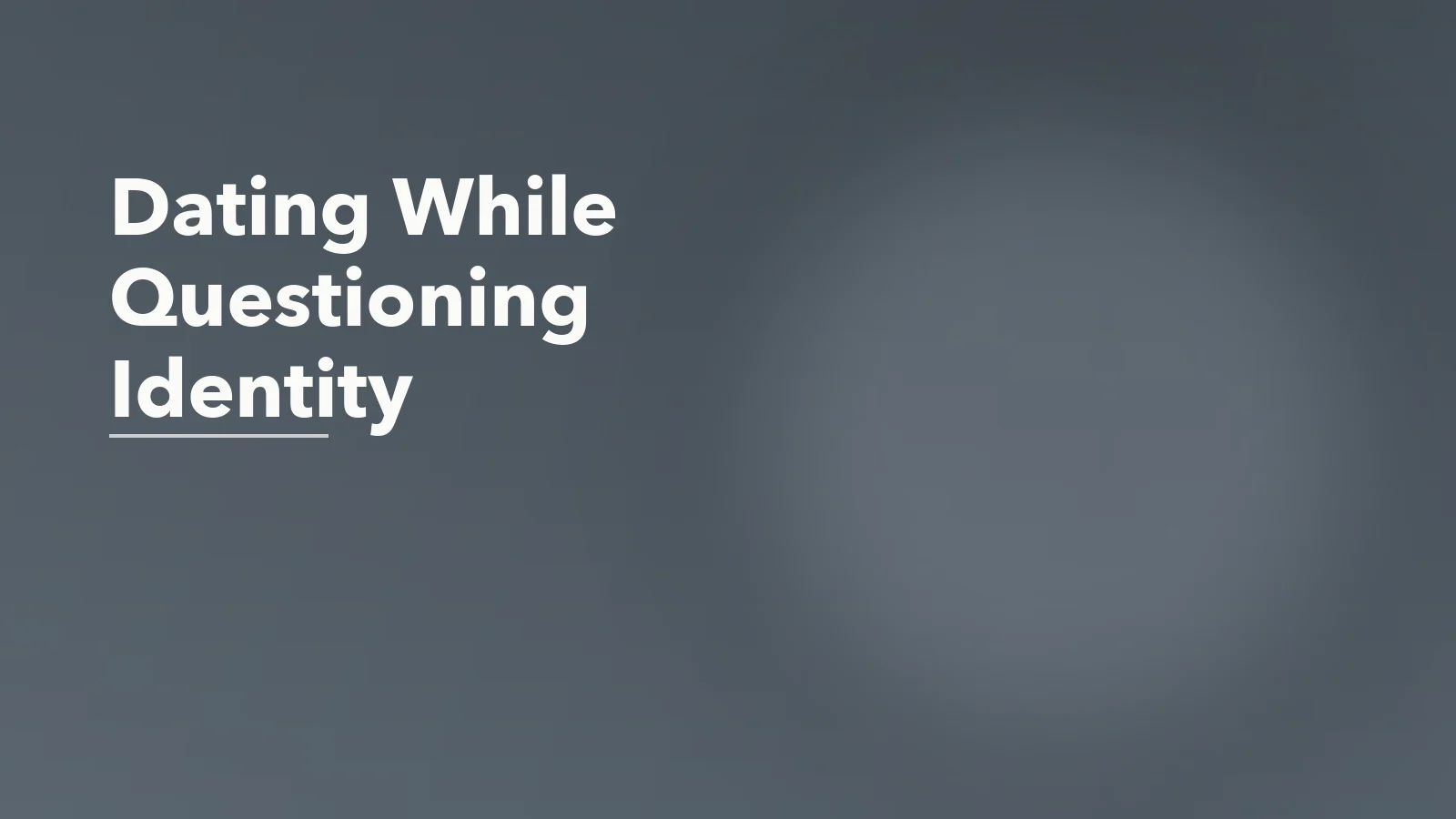 Editorial blog cover with the words 'Dating While Questioning Identity' for an article about dating while questioning gender or sexual identity.