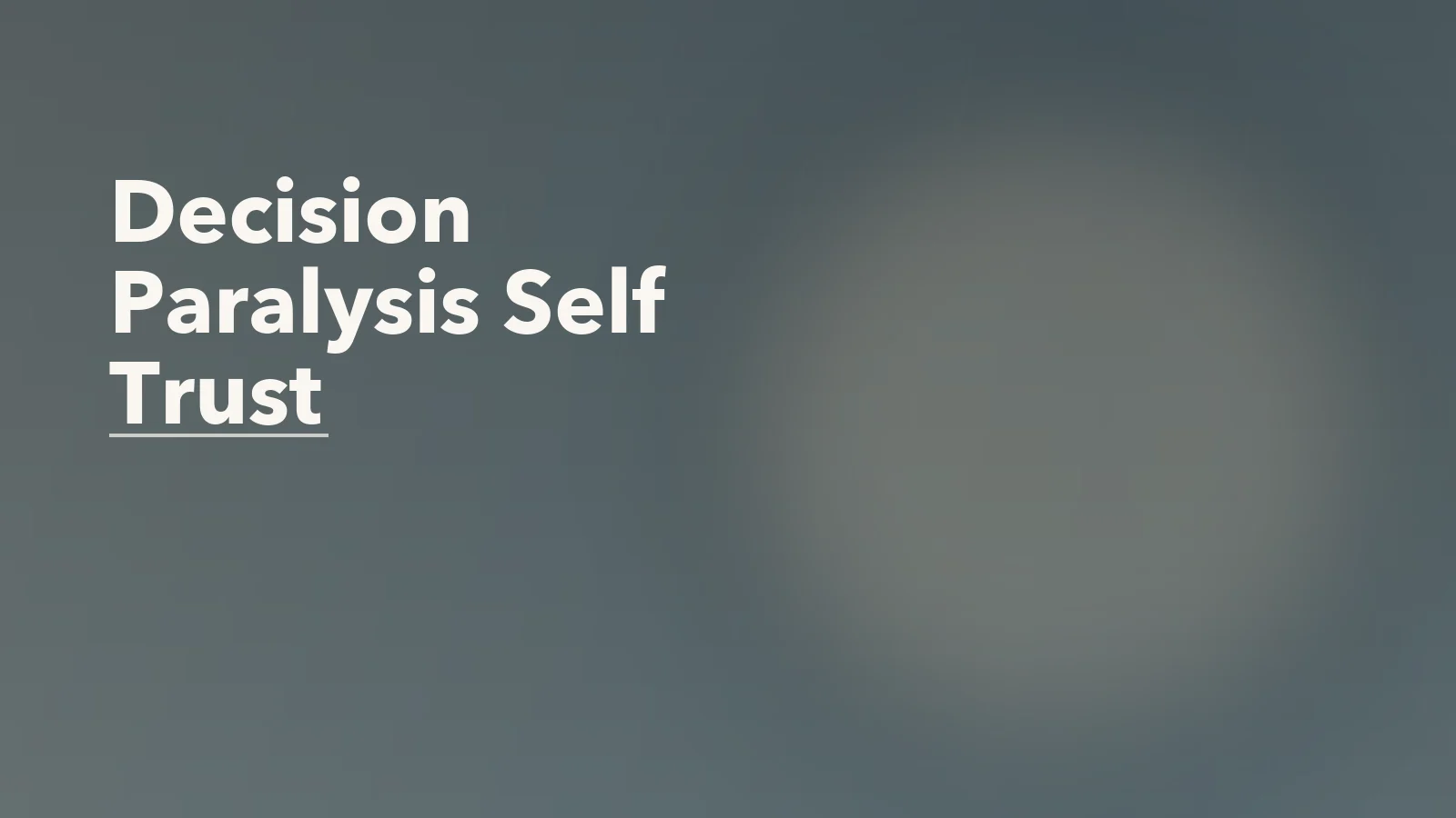 Editorial blog cover with the words 'Decision Paralysis Self Trust' for an article about decision paralysis when you do not trust your own judgment.