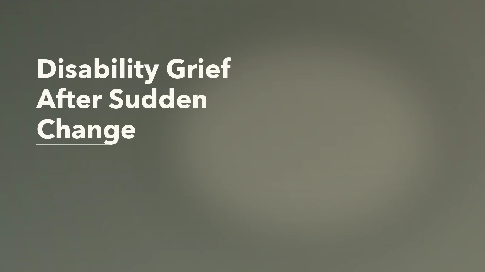 Editorial blog cover with the words 'Disability Grief After Sudden Change' for an article about disability grief after sudden physical change.