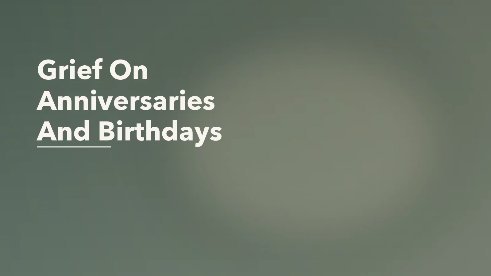 Editorial blog cover with the words 'Grief On Anniversaries And Birthdays' for an article about grief during anniversaries, birthdays, and ordinary calendar dates.
