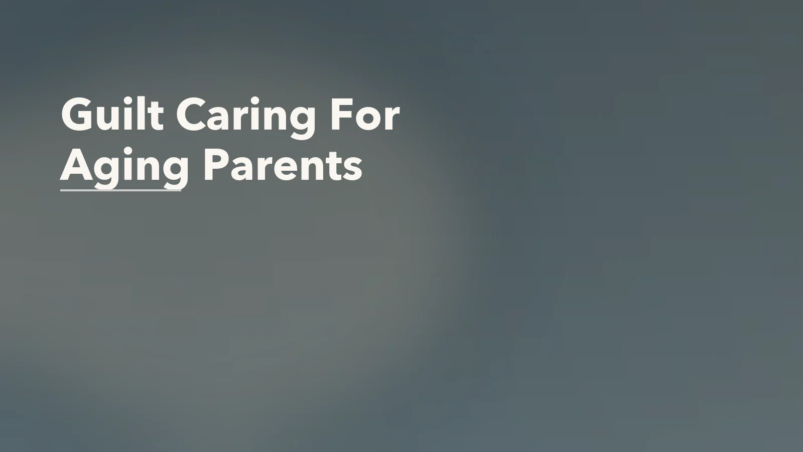 Editorial blog cover with the words 'Guilt Caring For Aging Parents' for an article about guilt when you cannot care for aging parents full-time.