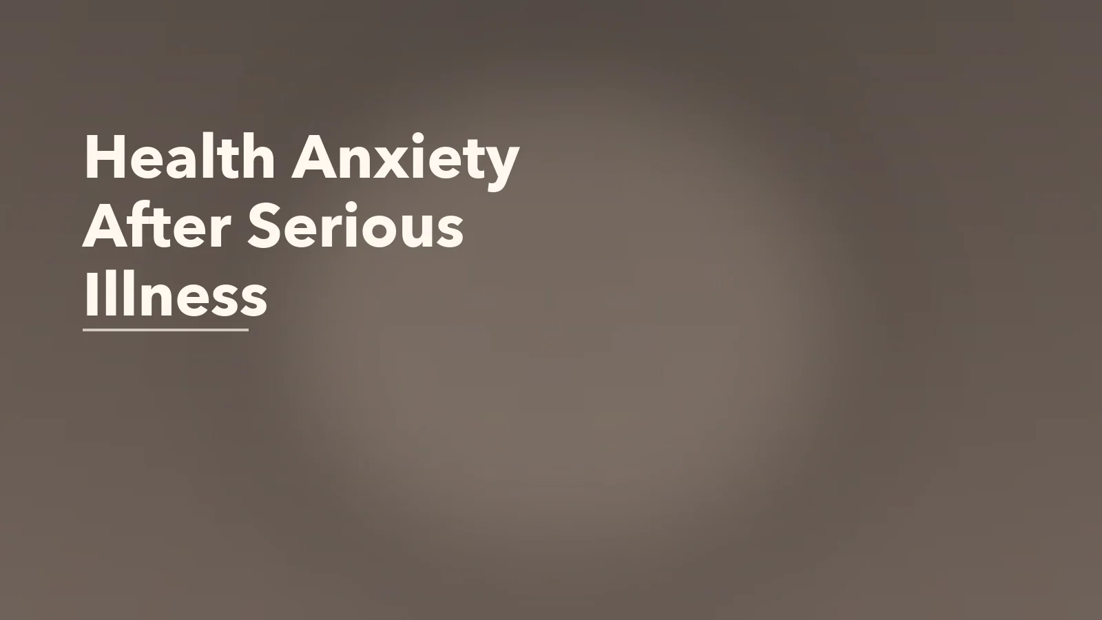 Editorial blog cover with the words 'Health Anxiety After Serious Illness' for an article about health anxiety after a serious illness or diagnosis.