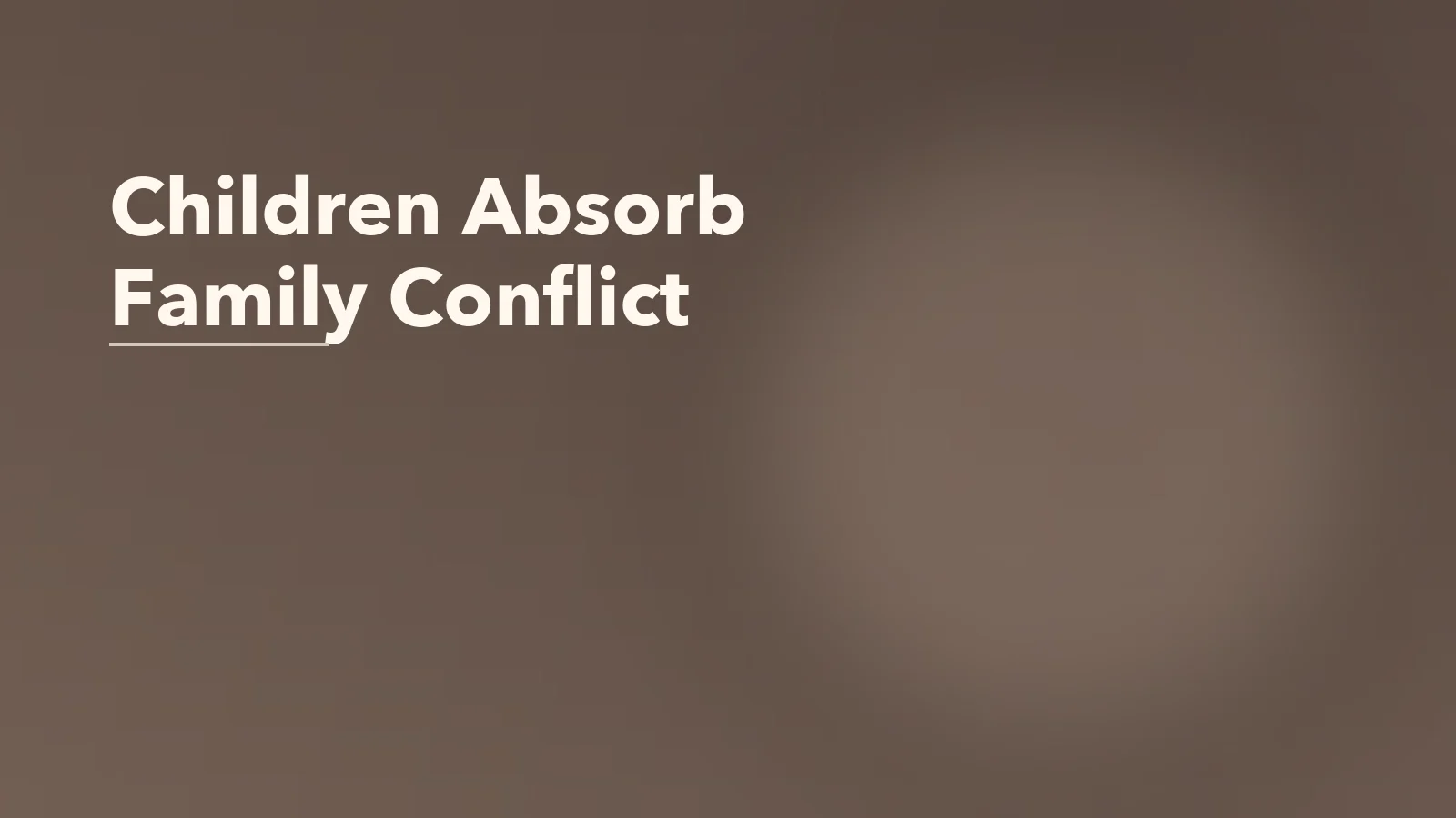 Editorial blog cover with the words 'Children Absorb Family Conflict' for an article about how children absorb tension during ongoing family conflict.