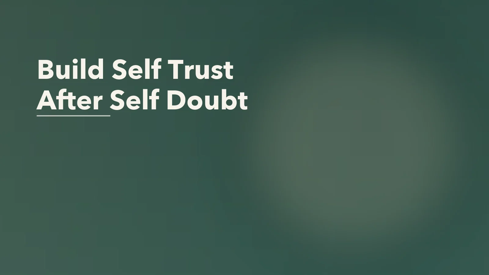 Editorial blog cover with the words 'Build Self Trust After Self Doubt' for an article about how to build self-trust after years of self-doubt.