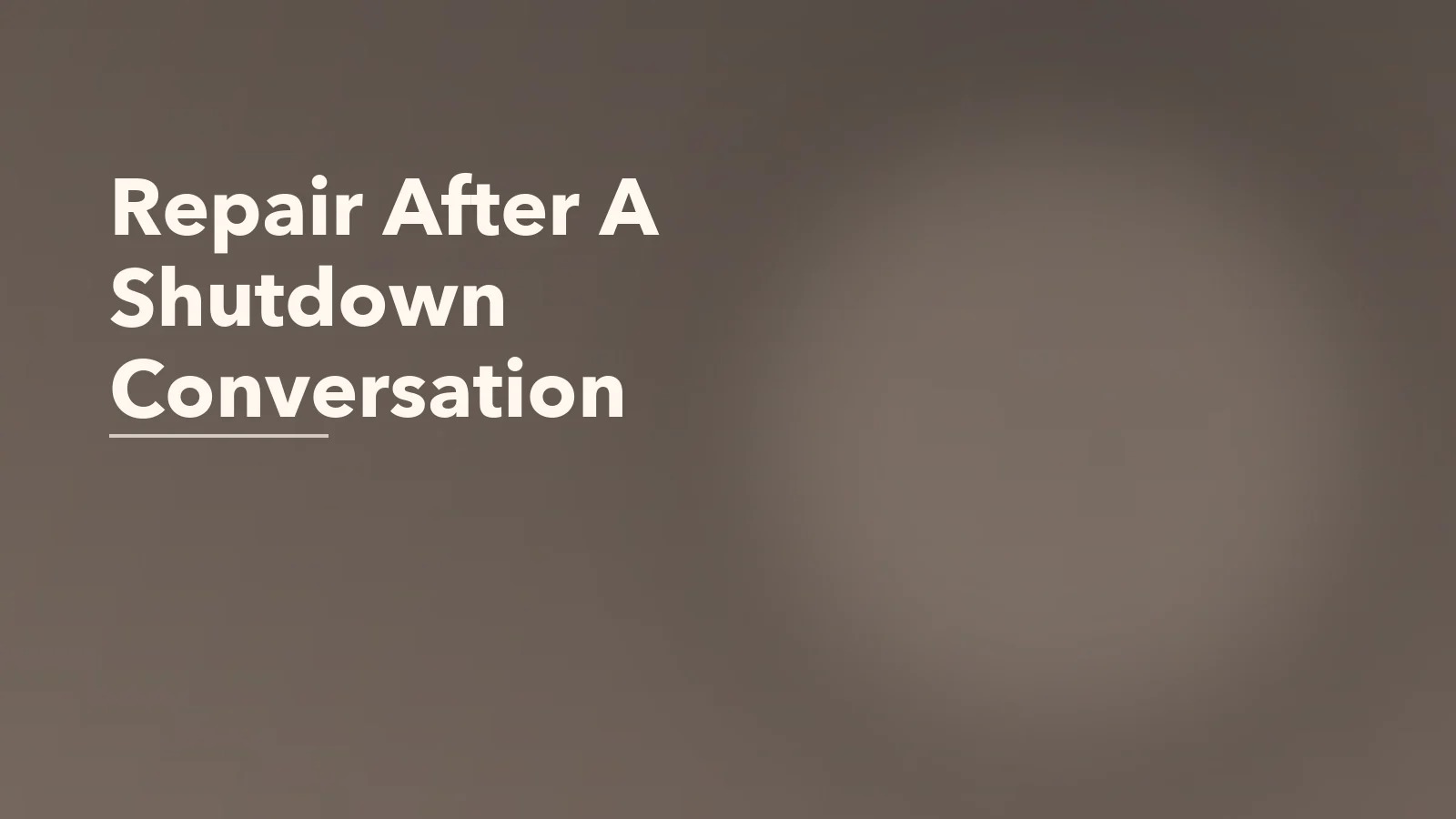 Editorial blog cover with the words 'Repair After A Shutdown Conversation' for an article about how to repair after a shutdown conversation.