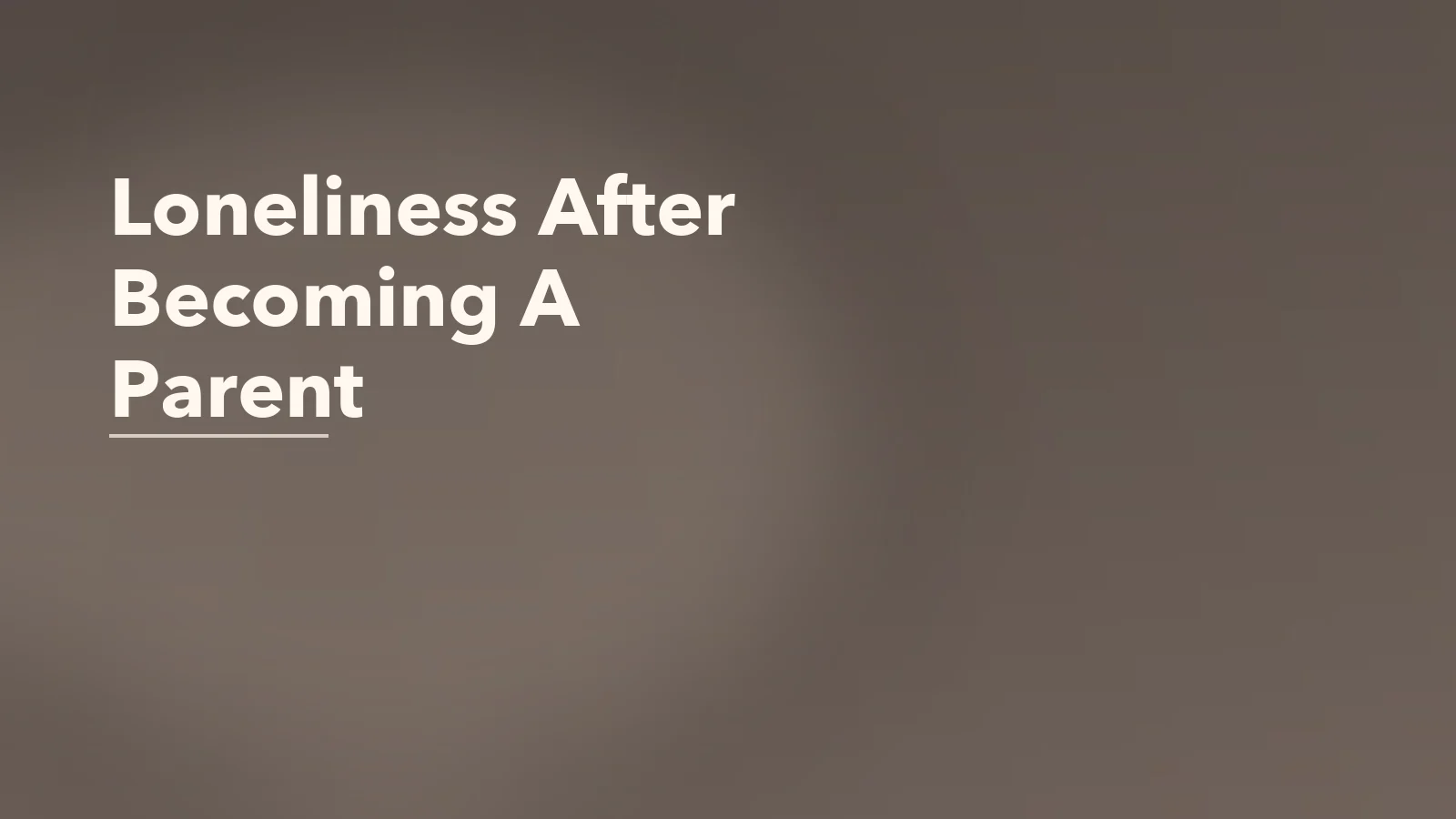 Editorial blog cover with the words 'Loneliness After Becoming A Parent' for an article about loneliness after becoming a parent.