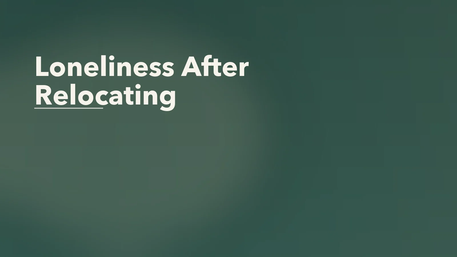 Editorial blog cover with the words 'Loneliness After Relocating' for an article about loneliness after relocating for love, work, or family.