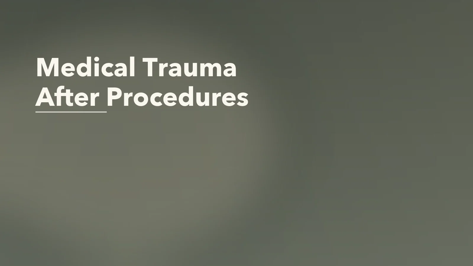 Editorial blog cover with the words 'Medical Trauma After Procedures' for an article about medical trauma after frightening procedures or hospital stays.