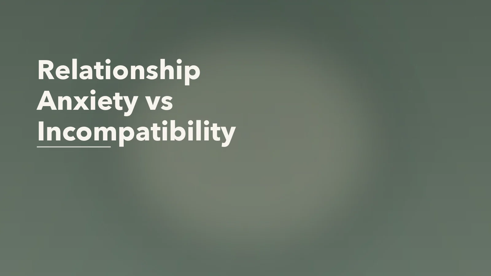 Editorial blog cover with the words 'Relationship Anxiety vs Incompatibility' for an article about relationship anxiety vs real incompatibility: how to tell them apart.