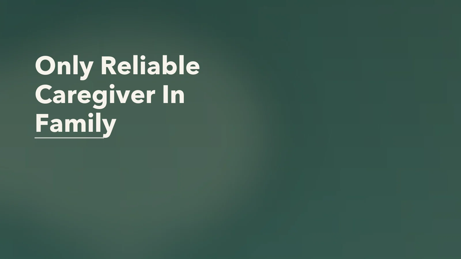 Editorial blog cover with the words 'Only Reliable Caregiver In Family' for an article about the emotional cost of being the only reliable caregiver in the family.