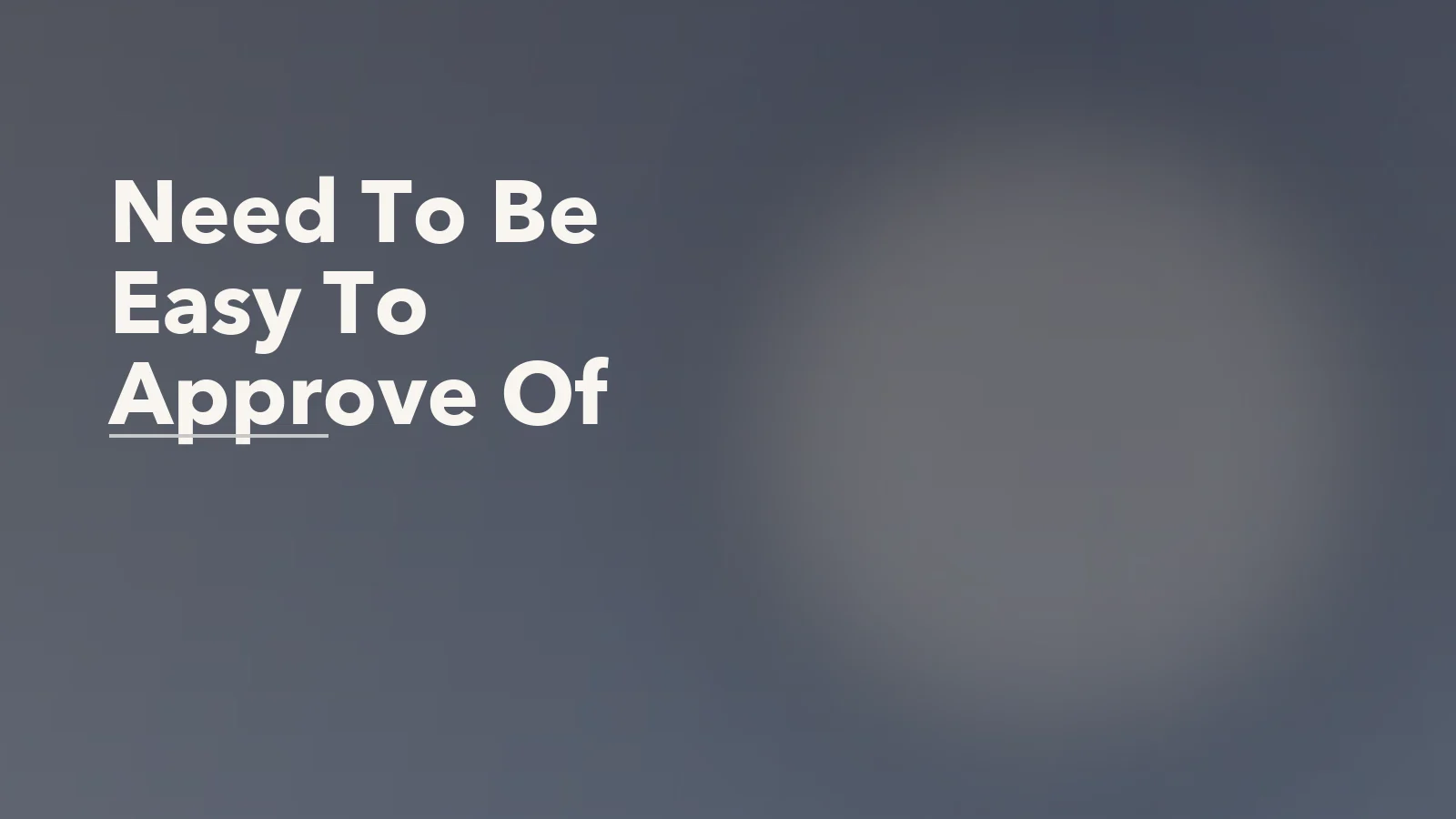 Editorial blog cover with the words 'Need To Be Easy To Approve Of' for an article about the need to be easy to approve of: why disagreement feels so risky.