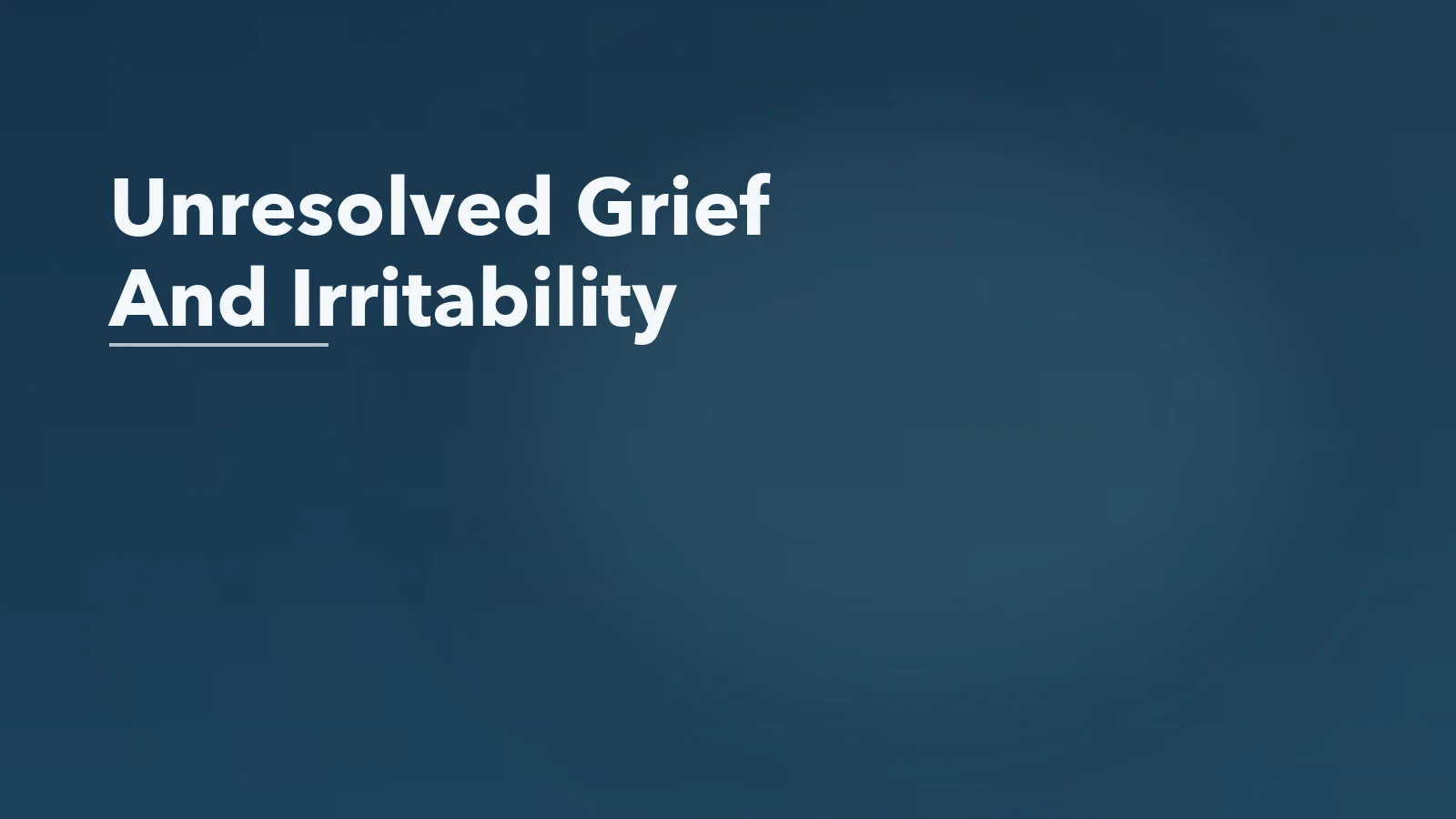 Editorial blog cover with the words 'Unresolved Grief And Irritability' for an article about unresolved grief and irritability: the anger people often misread.