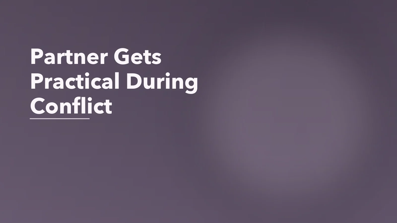 Editorial blog cover with the words 'Partner Gets Practical During Conflict' for an article about what it means when a partner gets more practical as emotions rise.