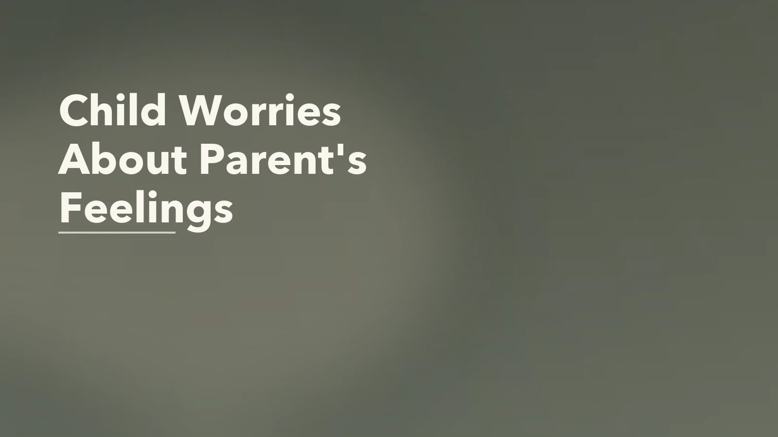 Editorial blog cover with the words 'Child Worries About Parent's Feelings' for an article about when a child starts worrying about a parent's feelings too much.