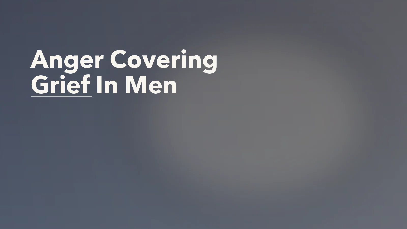Editorial blog cover with the words 'Anger Covering Grief In Men' for an article about when anger is covering grief in men.