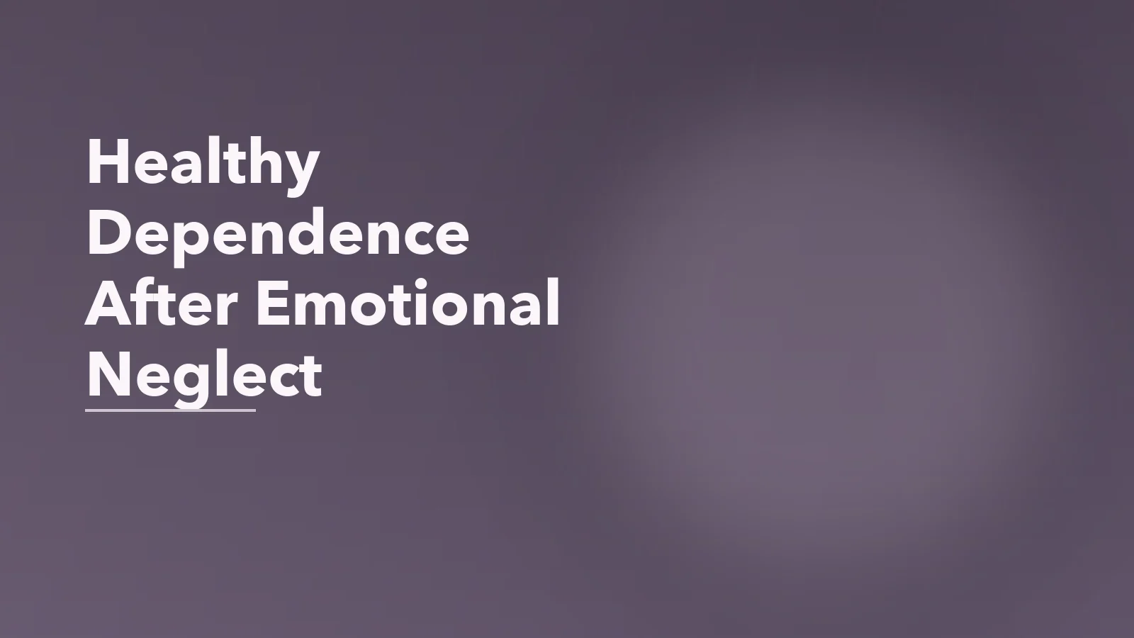 Editorial blog cover with the words 'Healthy Dependence After Emotional Neglect' for an article about why healthy dependence feels hard after emotional neglect.