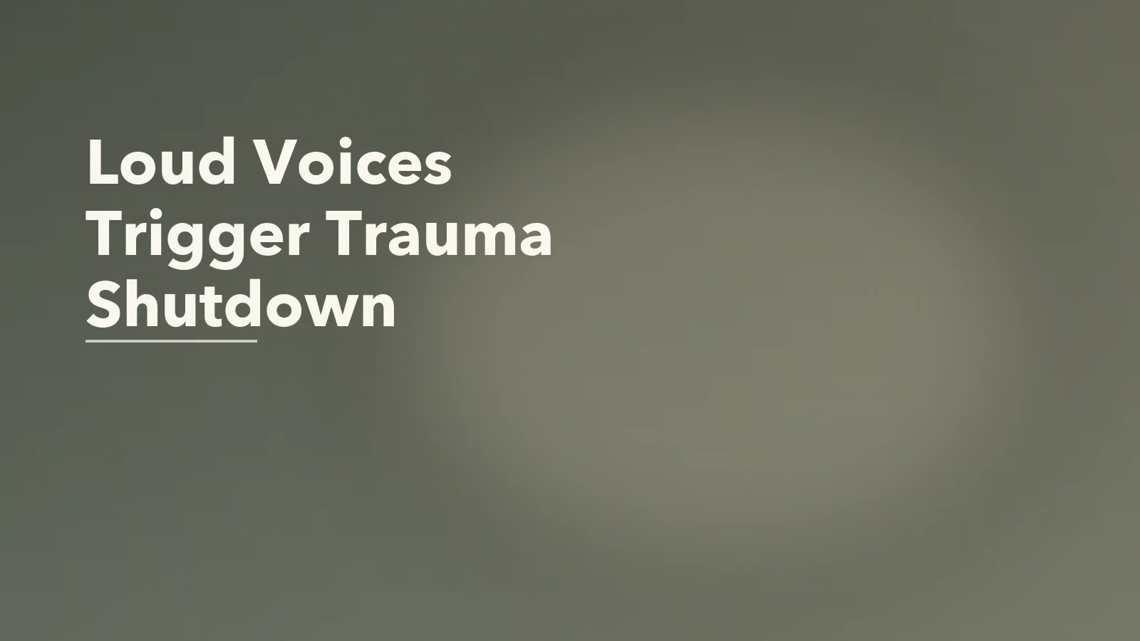Editorial blog cover with the words 'Loud Voices Trigger Trauma Shutdown' for an article about why loud voices can trigger shutdown after trauma.