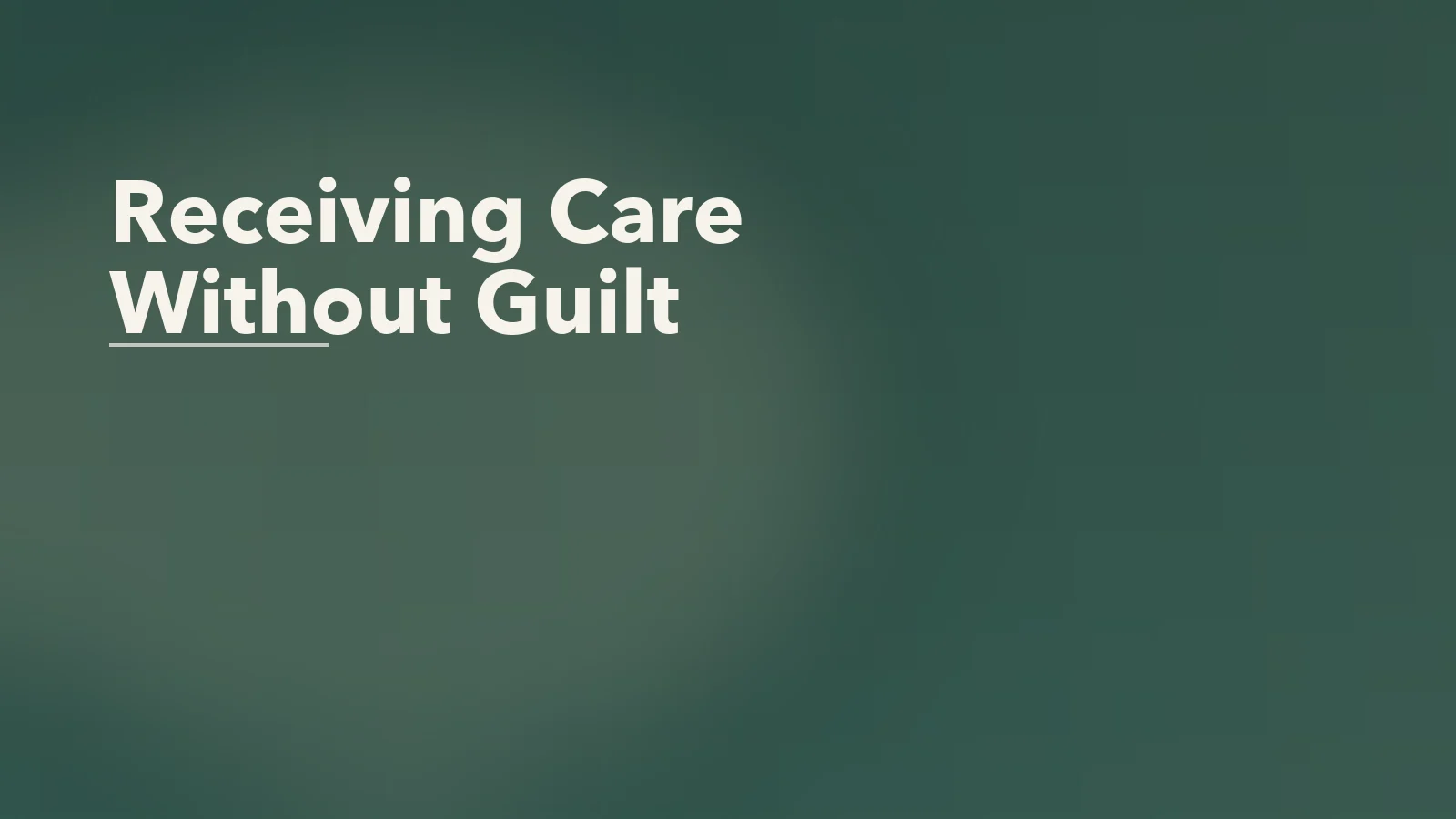 Editorial blog cover with the words 'Receiving Care Without Guilt' for an article about why some people struggle to receive care without guilt.
