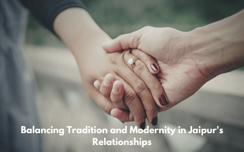 Navigating Relationship Dynamics in Jaipur’s Traditional and Modern Contexts