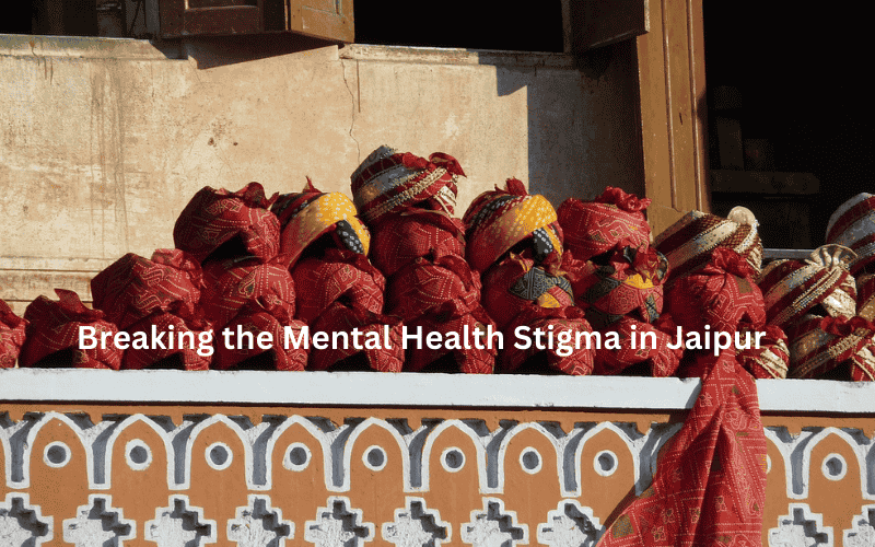 Mental Health Awareness in Jaipur: Breaking the Stigma