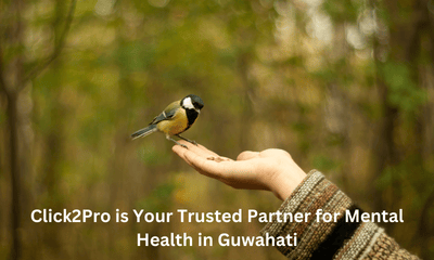 Why Click2Pro is Your Trusted Partner for Mental Health in Guwahati