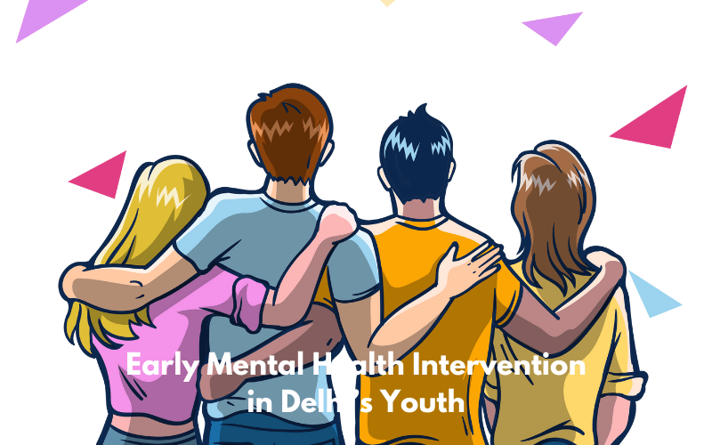 The Importance of Early Mental Health Intervention in Delhi’s Youth