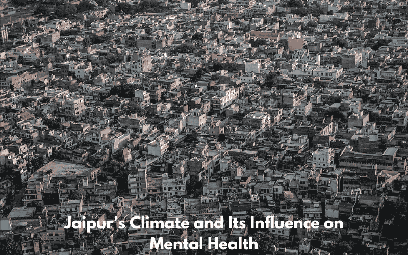 Understanding the Impact of Jaipur’s Climate on Mental Health