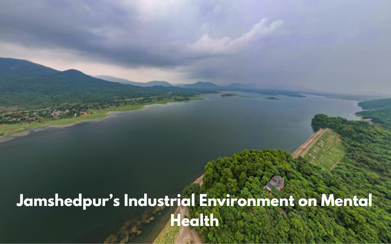 The Impact of Jamshedpur’s Industrial Environment on Mental Health