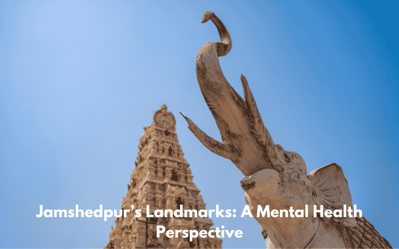 Exploring Jamshedpur’s Landmarks: A Mental Health Perspective