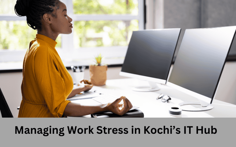 Managing Work Stress in Kochi’s IT Hub