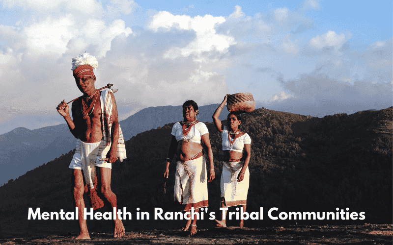 Addressing Mental Health in Ranchi's Tribal Communities