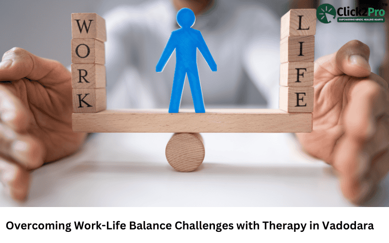 Overcoming Work-Life Balance Challenges with Therapy in Vadodara