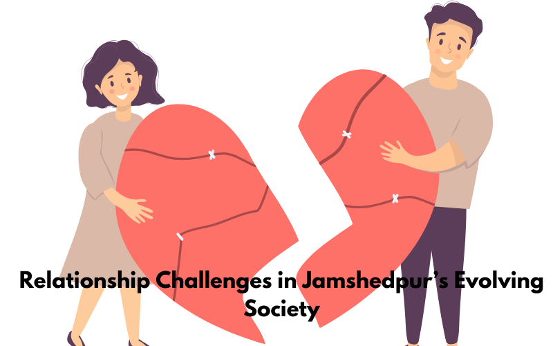 Addressing Relationship Challenges in Jamshedpur’s Evolving Society