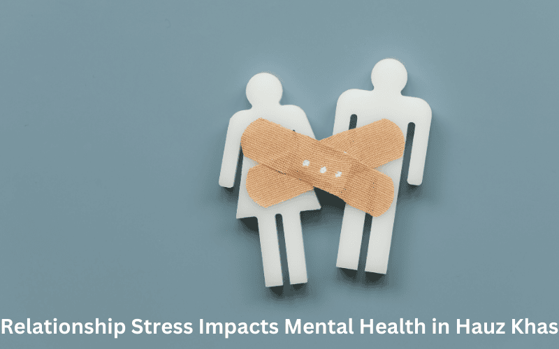 How Relationship Stress Impacts Mental Health in Hauz Khas