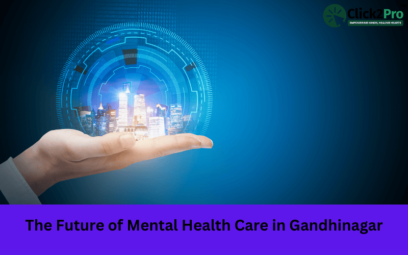 The Future of Mental Health Care in Gandhinagar: Innovations and Opportunities