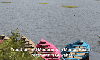 Balancing Tradition and Modernity in Mental Health Treatment in Guwahati