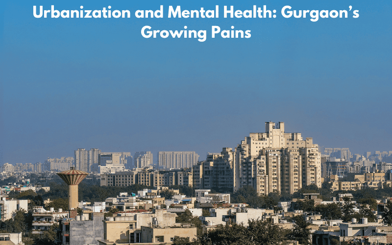 The Impact of Rapid Urbanization on Mental Health in Gurgaon