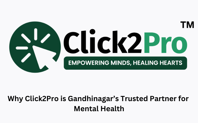 Why Click2Pro is Gandhinagar’s Trusted Partner for Mental Health